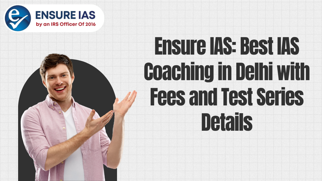 Ensure IAS: Best IAS Coaching in Delhi with Fees and Test Series Details